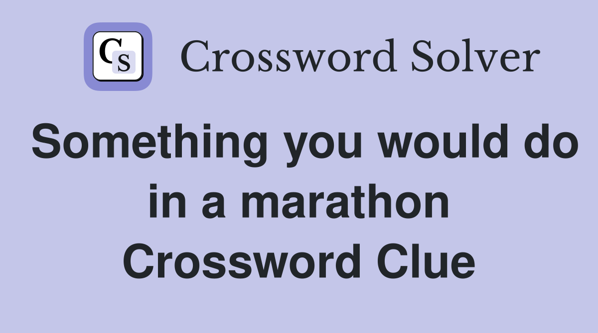 Something you would do in a marathon Crossword Clue