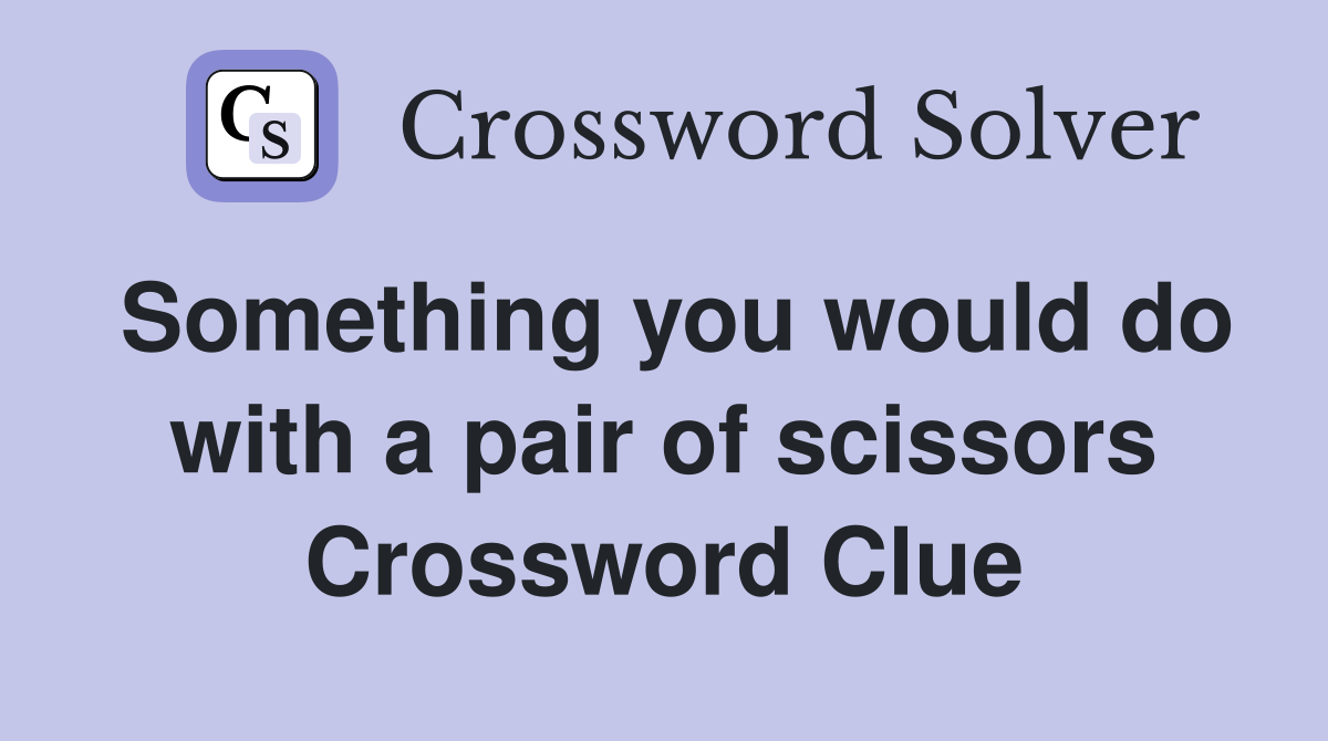 Something you would do with a pair of scissors Crossword Clue