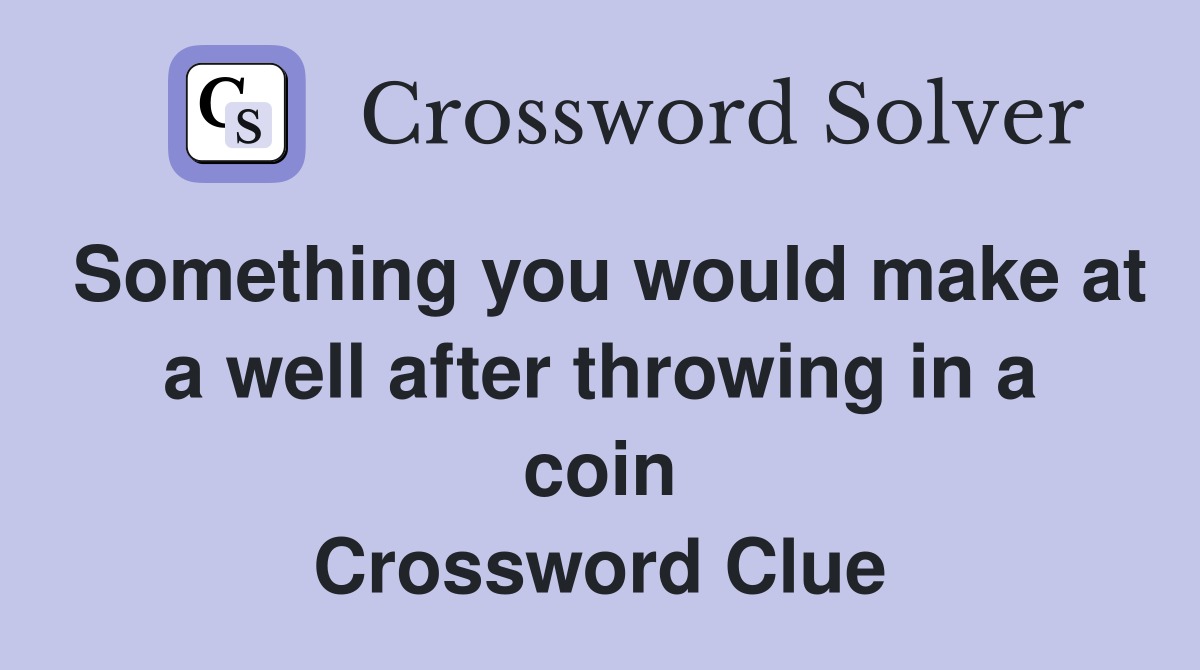 Something you would make at a well after throwing in a coin Crossword Clue