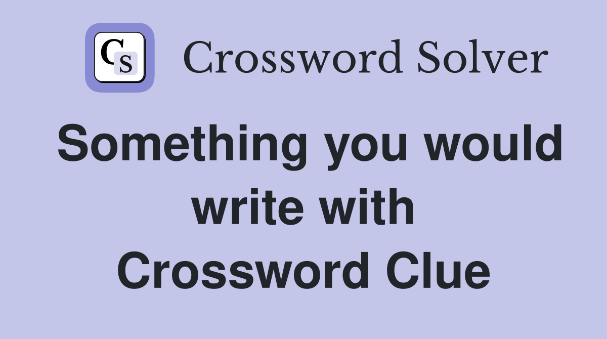 Something you would write with Crossword Clue