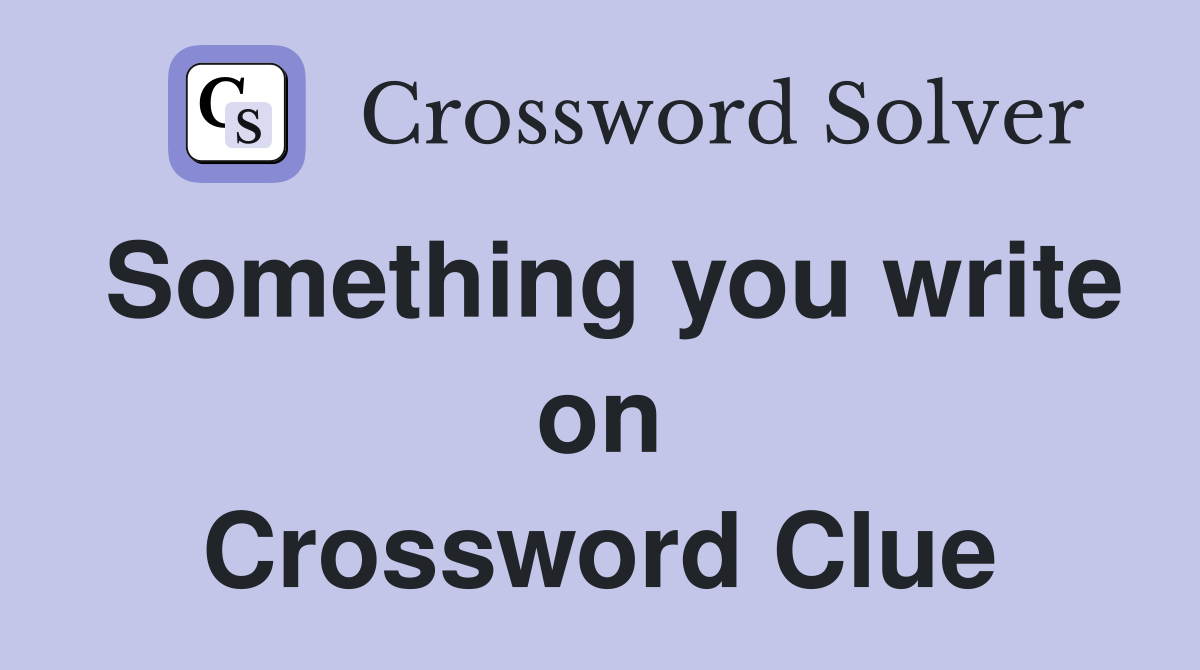 Something you write on Crossword Clue