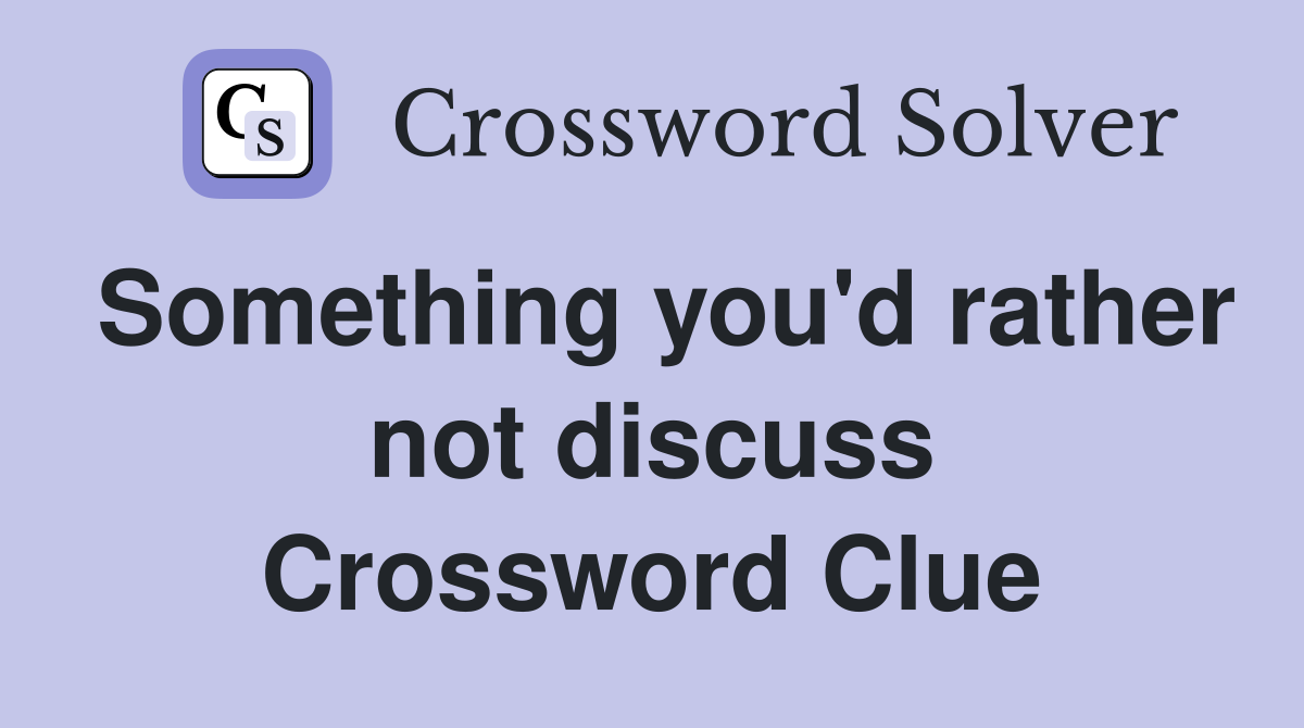 Something you'd rather not discuss Crossword Clue