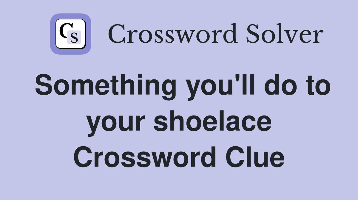 Something you'll do to your shoelace Crossword Clue