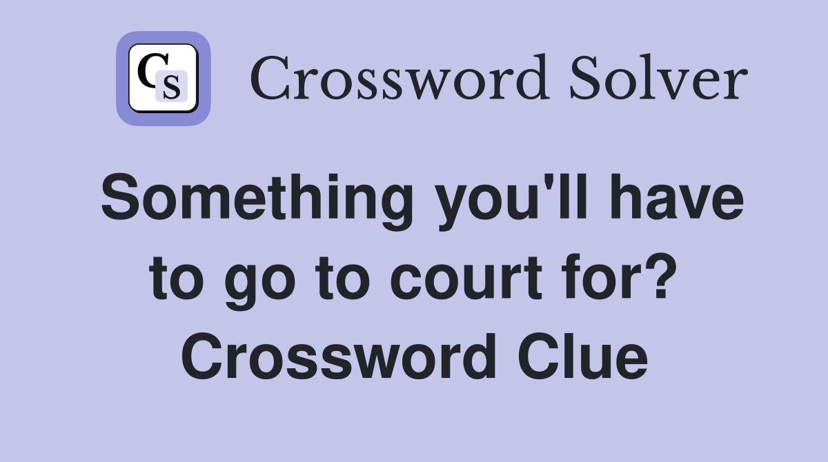 Something you'll have to go to court for? Crossword Clue