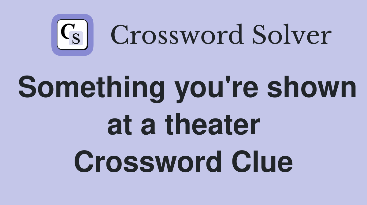 Something you're shown at a theater Crossword Clue
