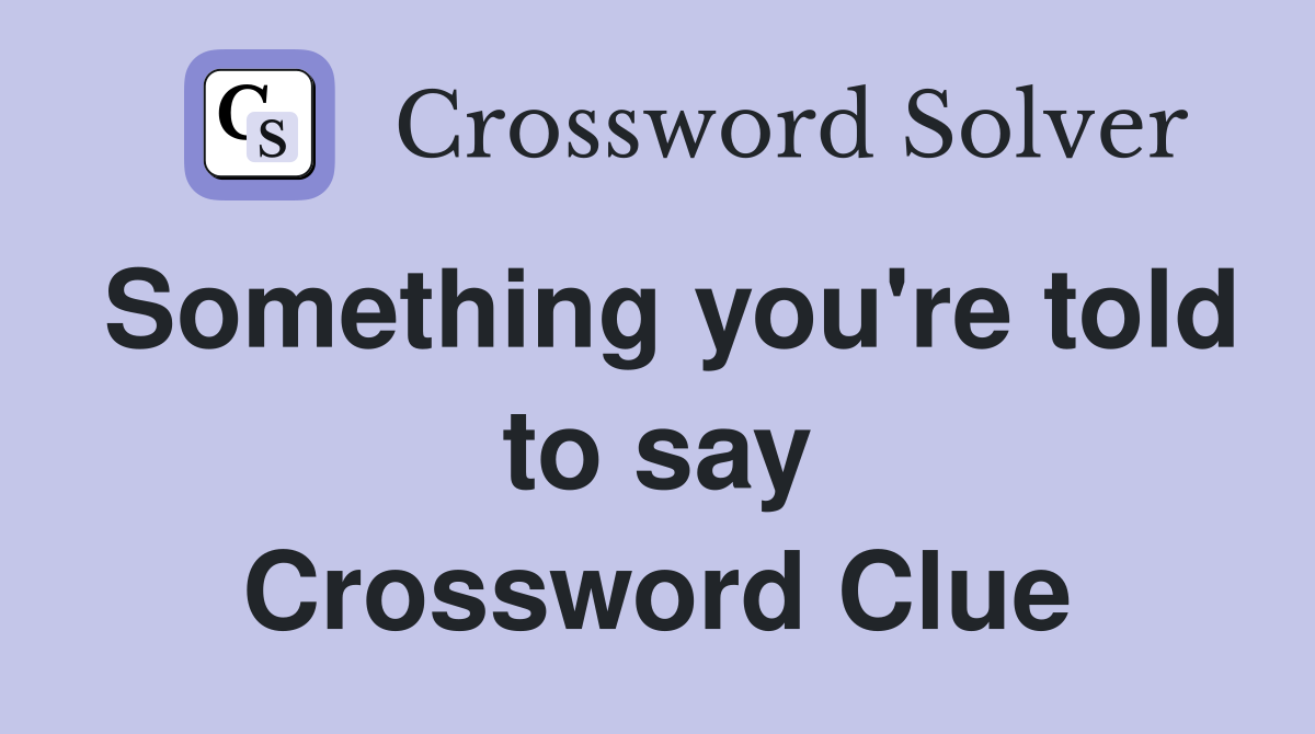 Something you're told to say Crossword Clue