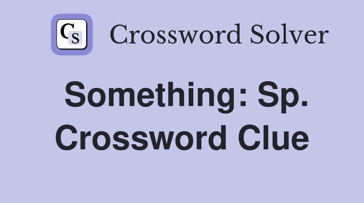 Something: Sp. Crossword Clue