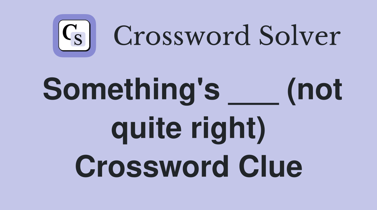 Something's ___ (not quite right) Crossword Clue