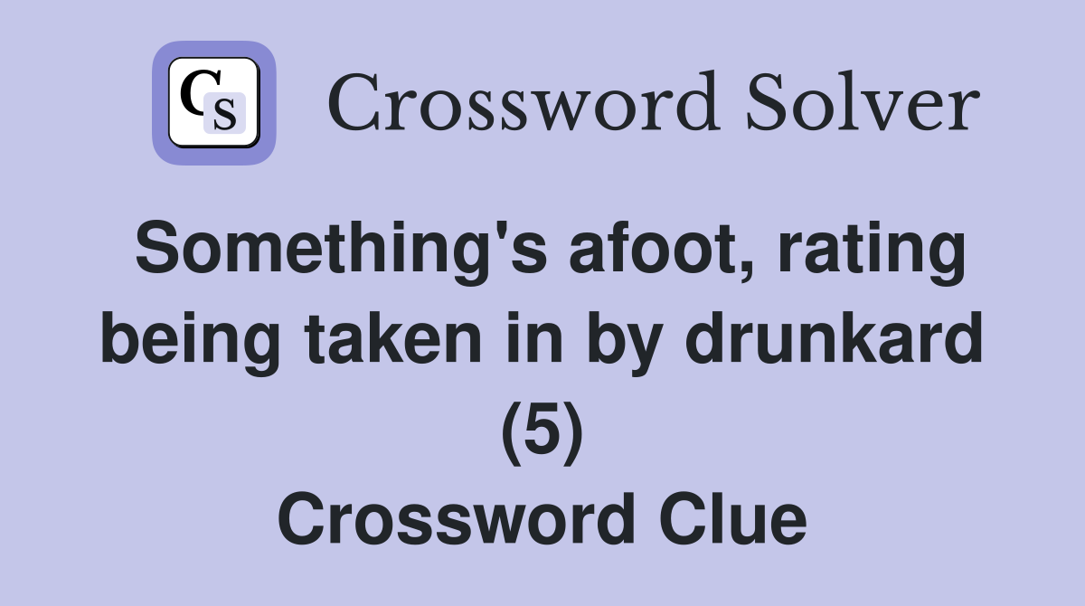 Something's afoot, rating being taken in by drunkard (5) Crossword Clue