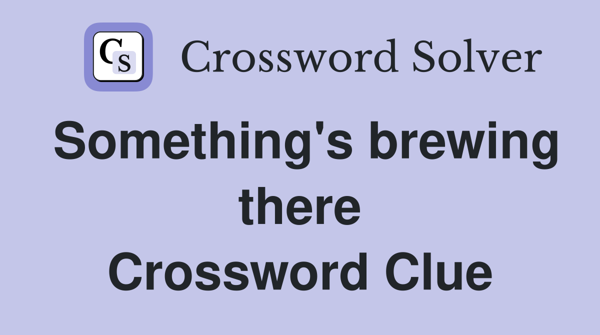 Something's brewing there Crossword Clue