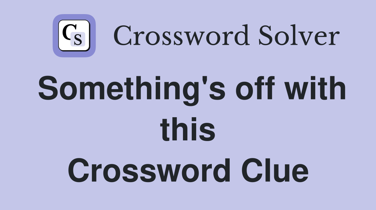 Something's off with this Crossword Clue