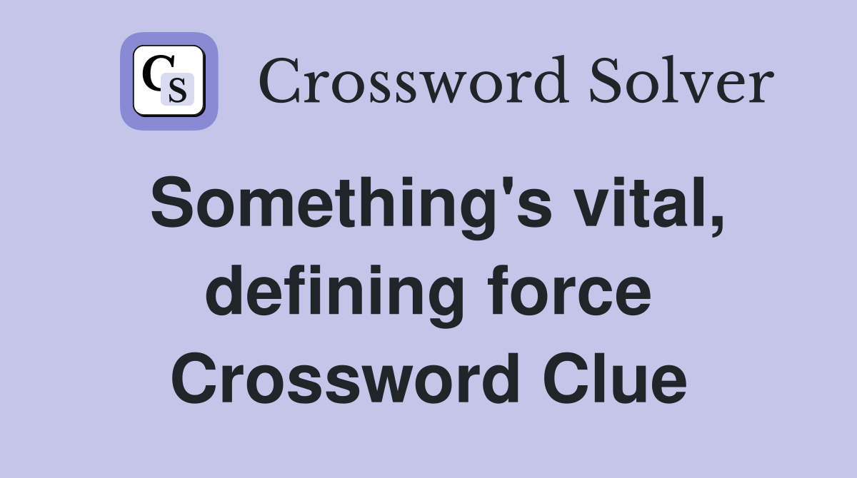 Something's vital, defining force Crossword Clue
