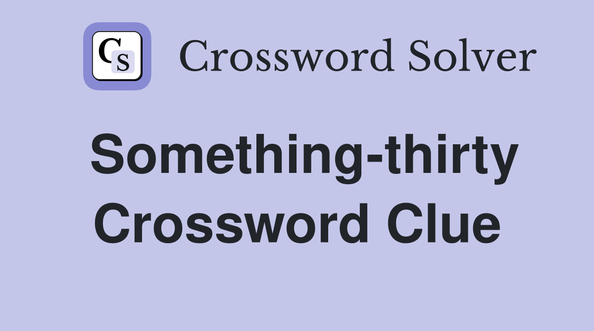 Something-thirty Crossword Clue