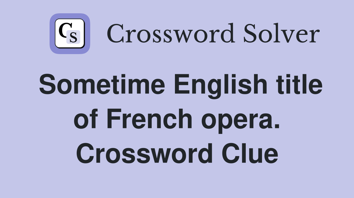 Sometime English title of French opera. Crossword Clue