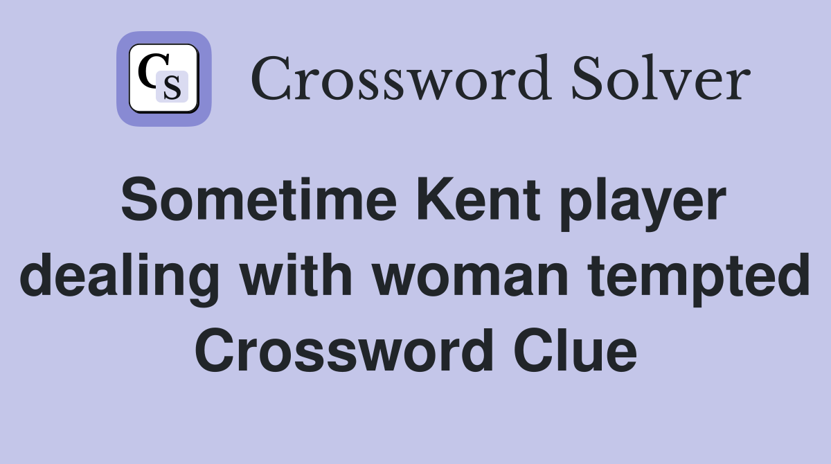 Sometime Kent player dealing with woman tempted Crossword Clue