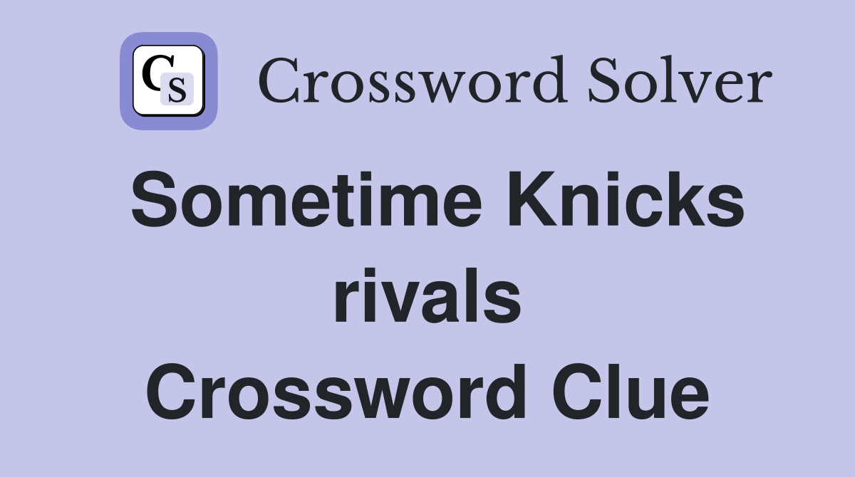 Sometime Knicks rivals Crossword Clue