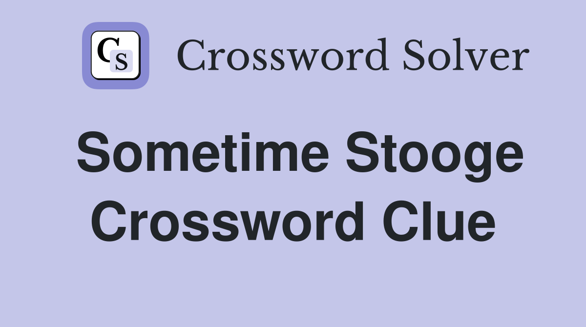 Sometime Stooge Crossword Clue