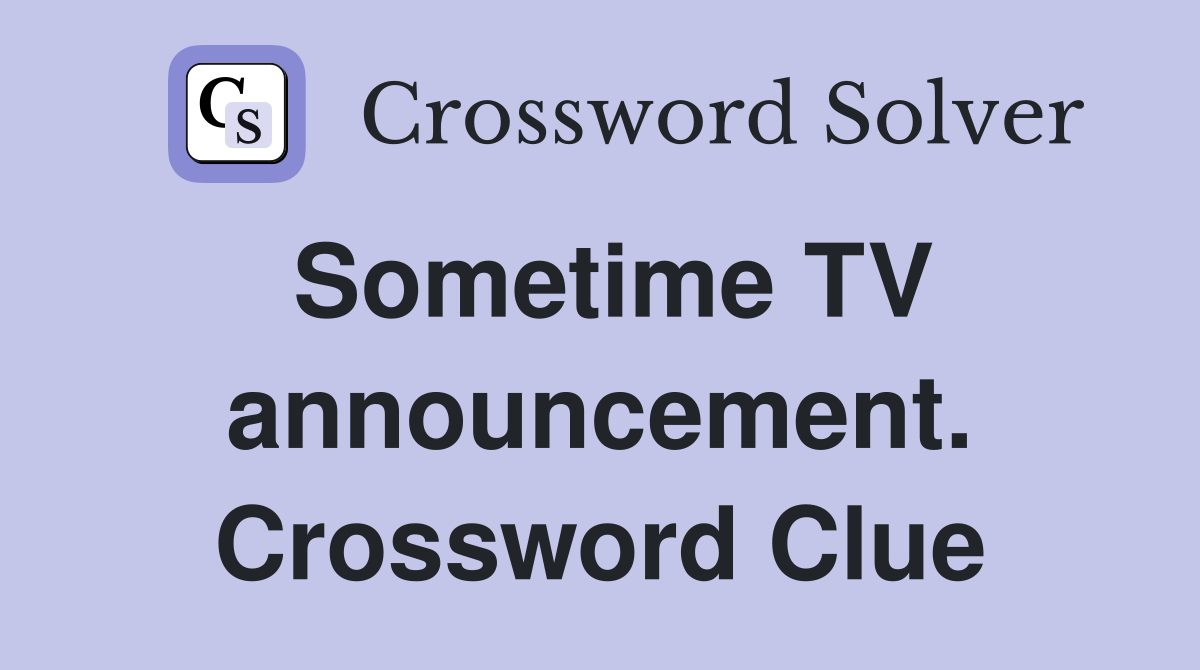 Sometime TV announcement. Crossword Clue