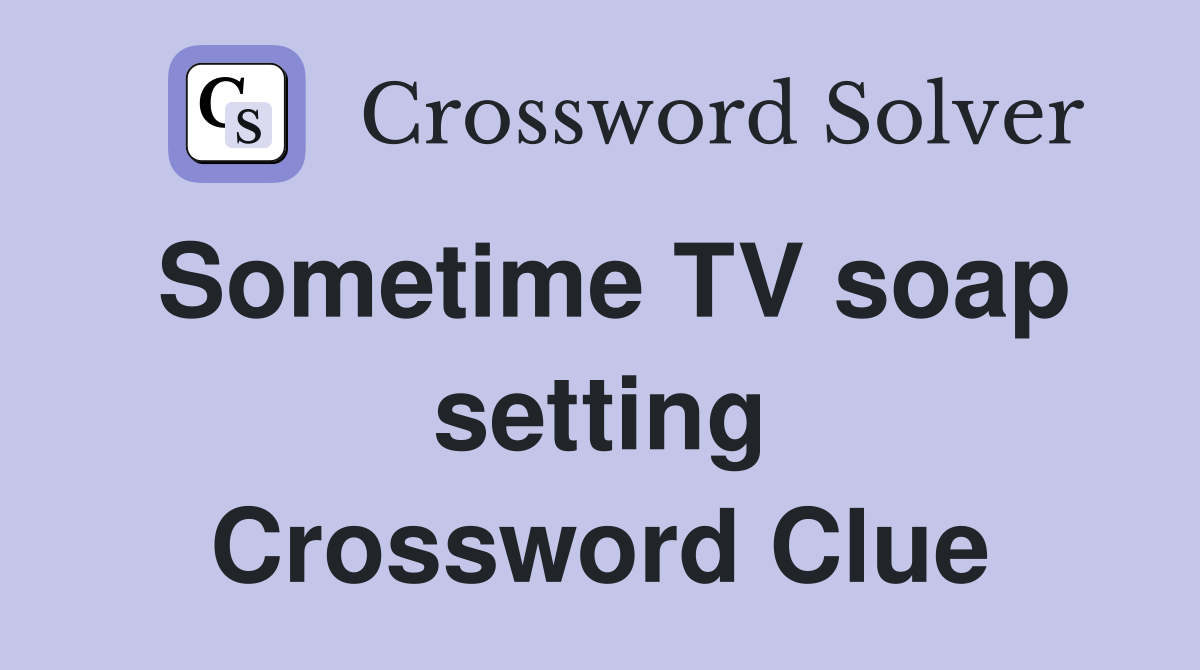 Sometime TV soap setting Crossword Clue