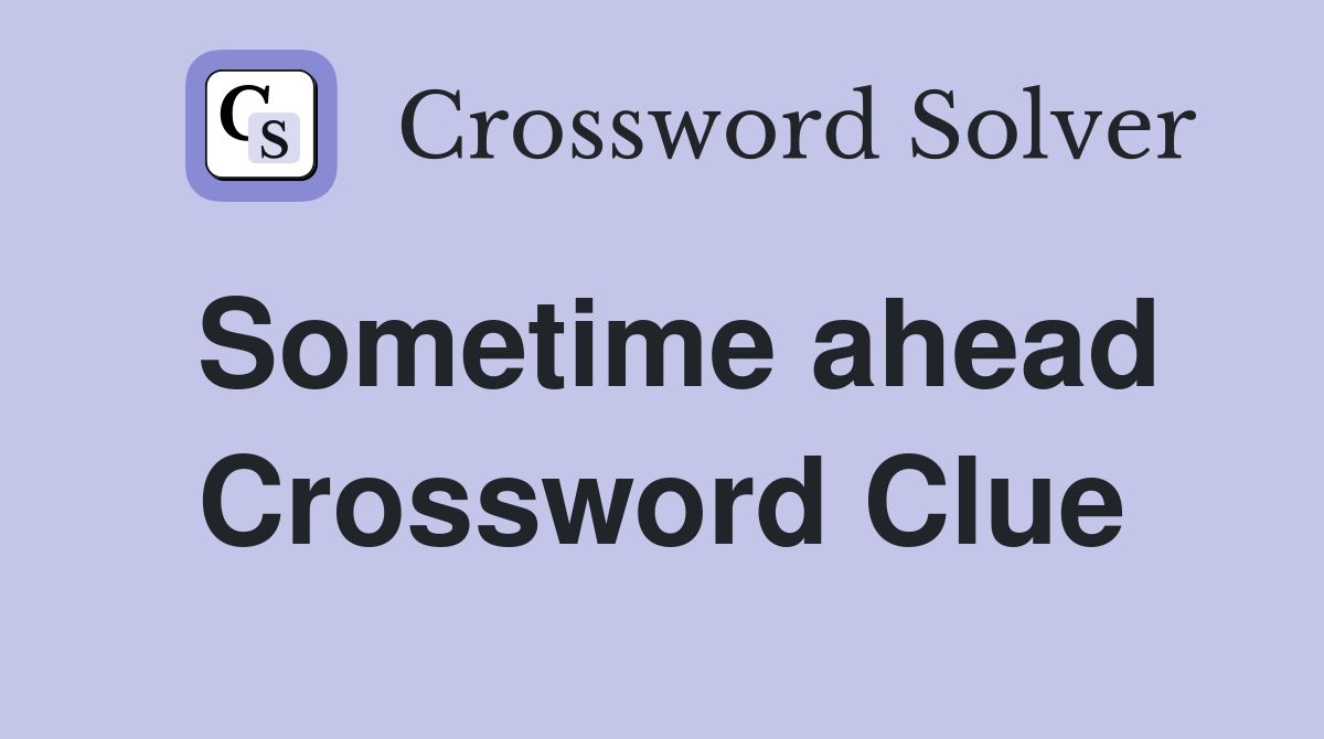 Sometime ahead Crossword Clue