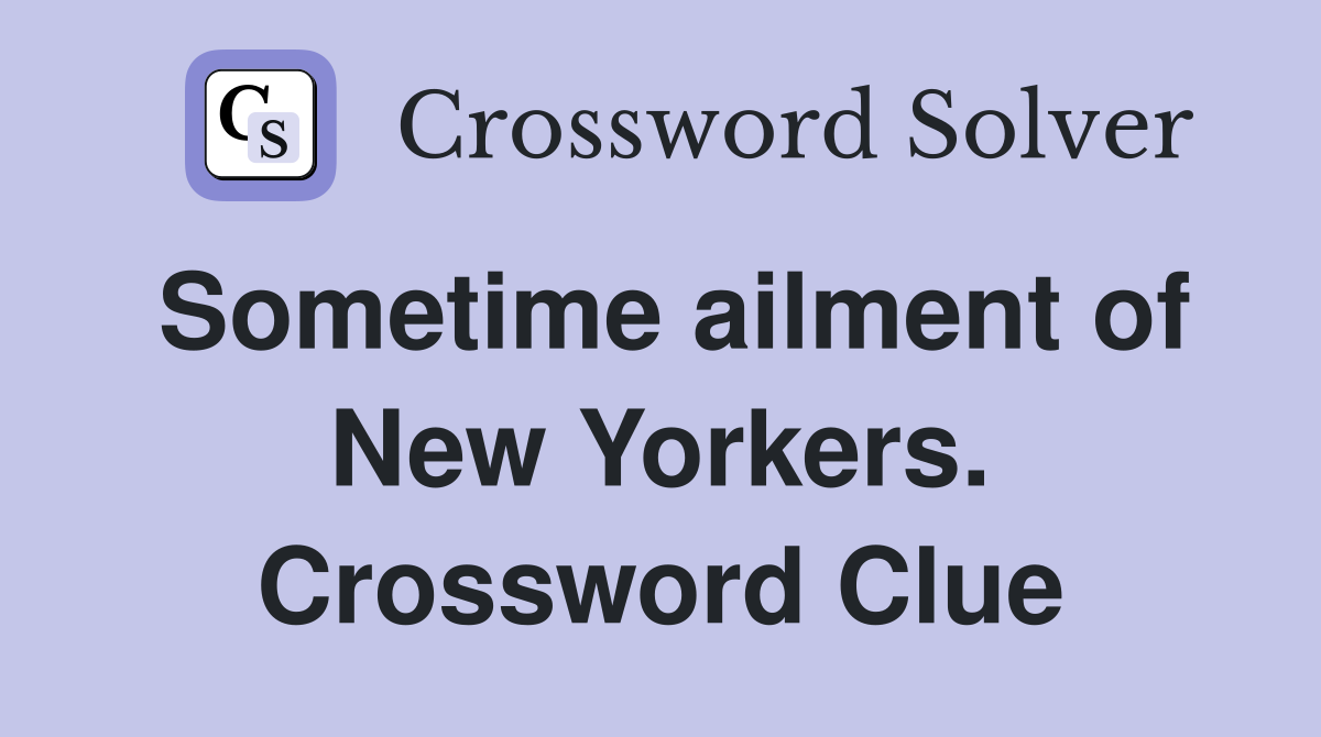 Sometime ailment of New Yorkers. Crossword Clue