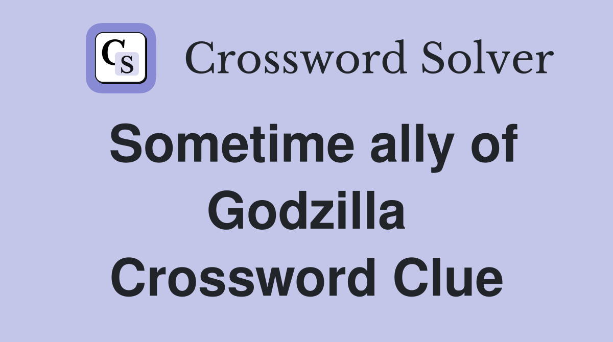 Sometime ally of Godzilla Crossword Clue