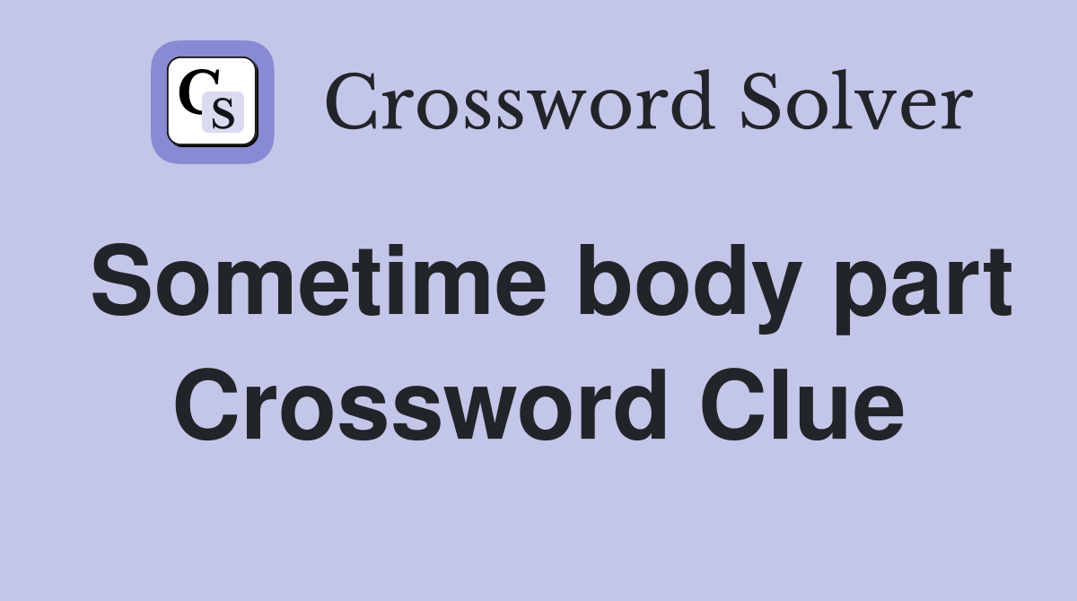 Sometime body part Crossword Clue