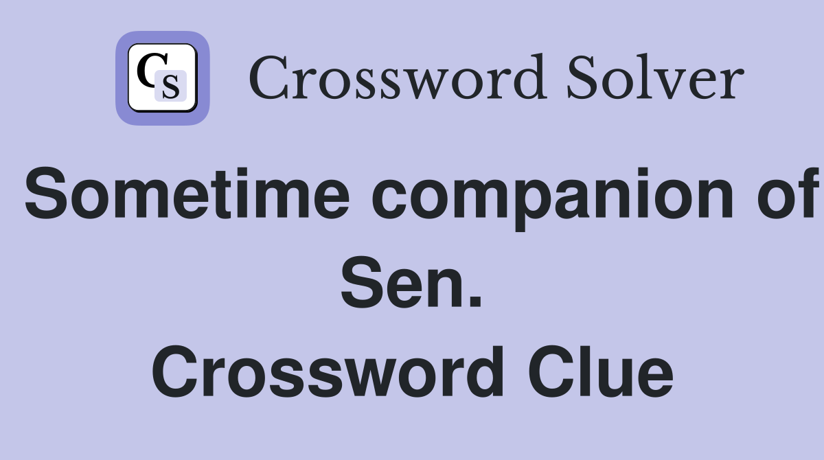 Sometime companion of Sen. Crossword Clue
