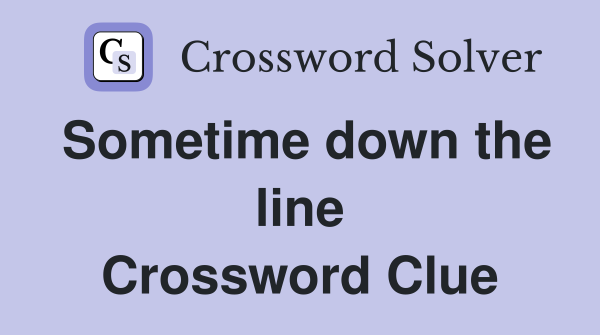 Sometime down the line Crossword Clue