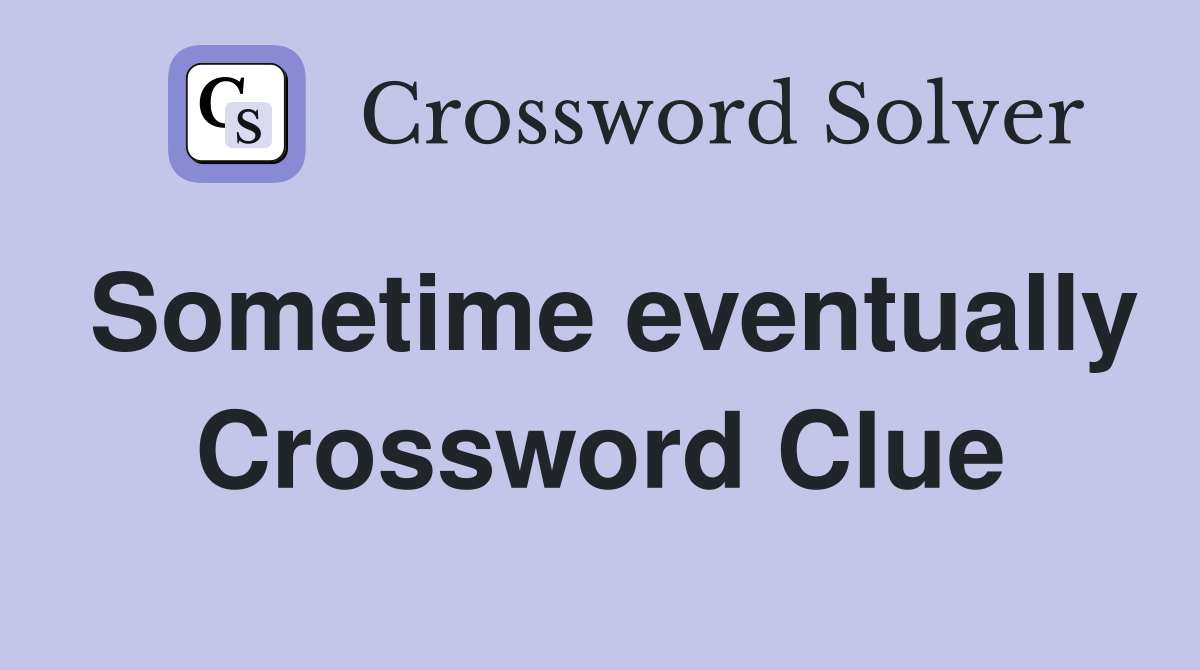 Sometime eventually Crossword Clue
