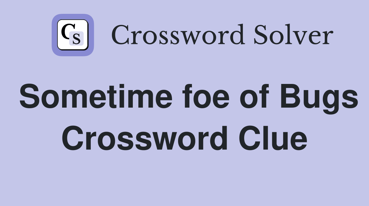 Sometime foe of Bugs Crossword Clue