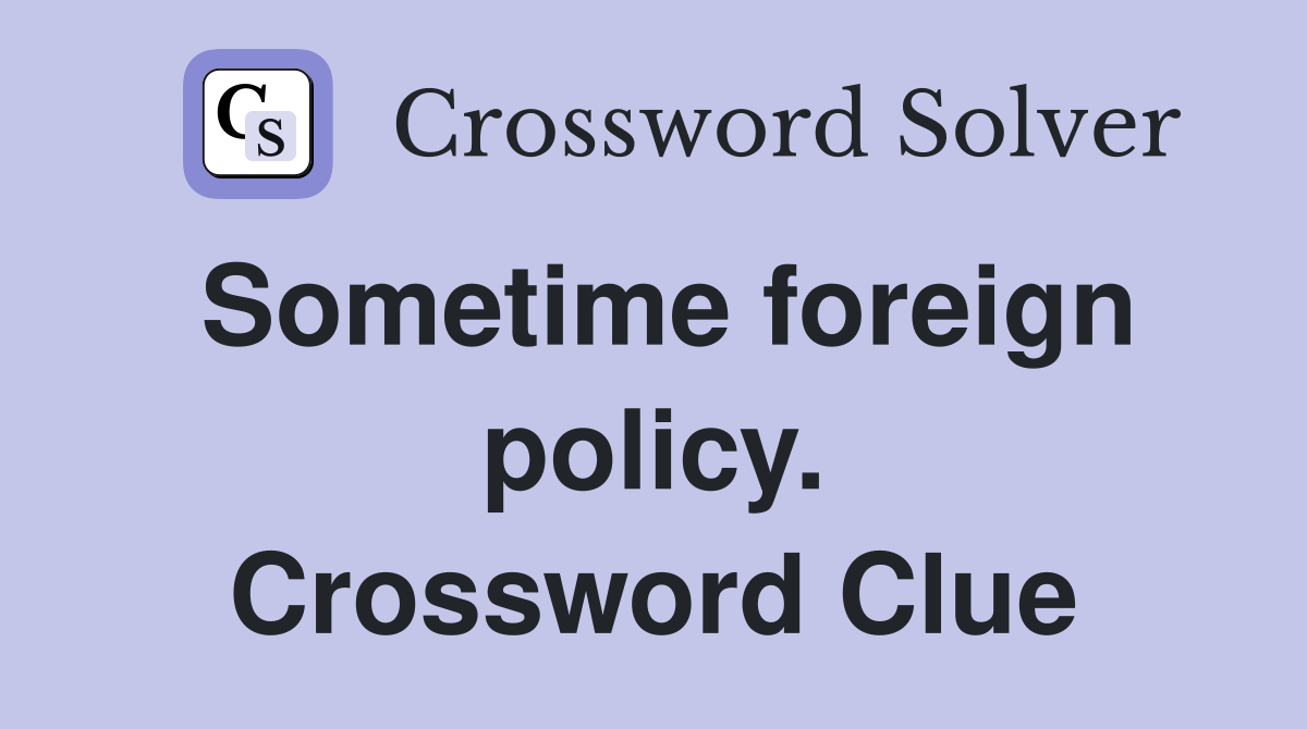 Sometime foreign policy. Crossword Clue