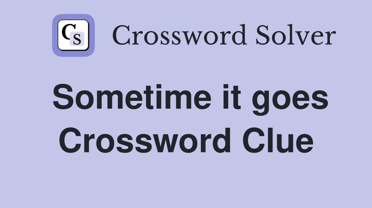 Sometime it goes Crossword Clue