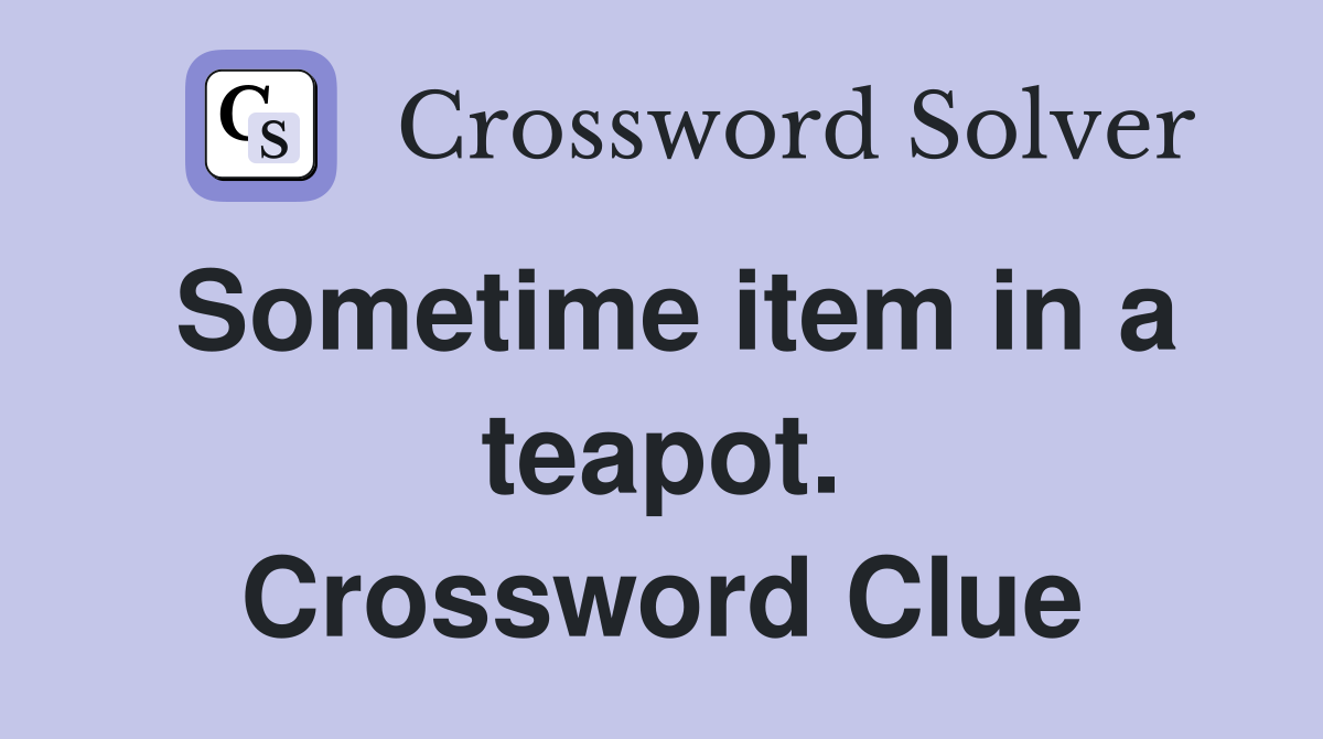 Sometime item in a teapot. Crossword Clue