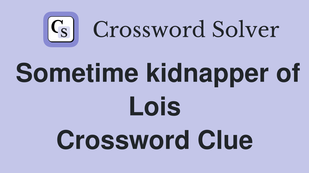 Sometime kidnapper of Lois Crossword Clue