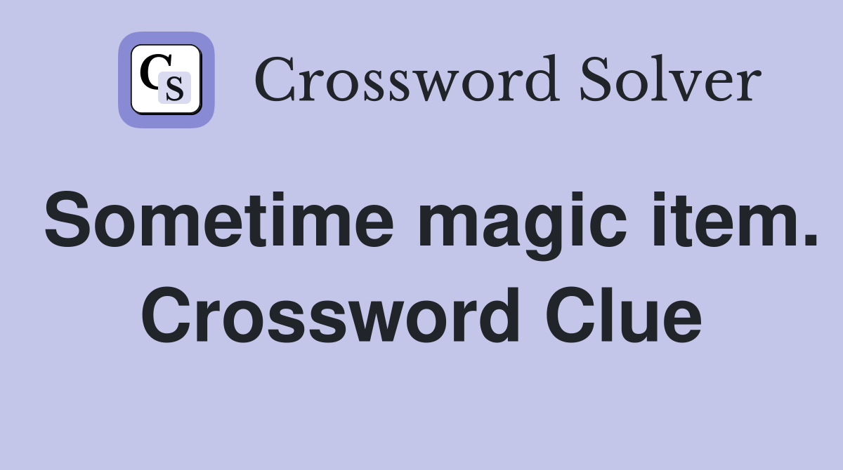 Sometime magic item. Crossword Clue