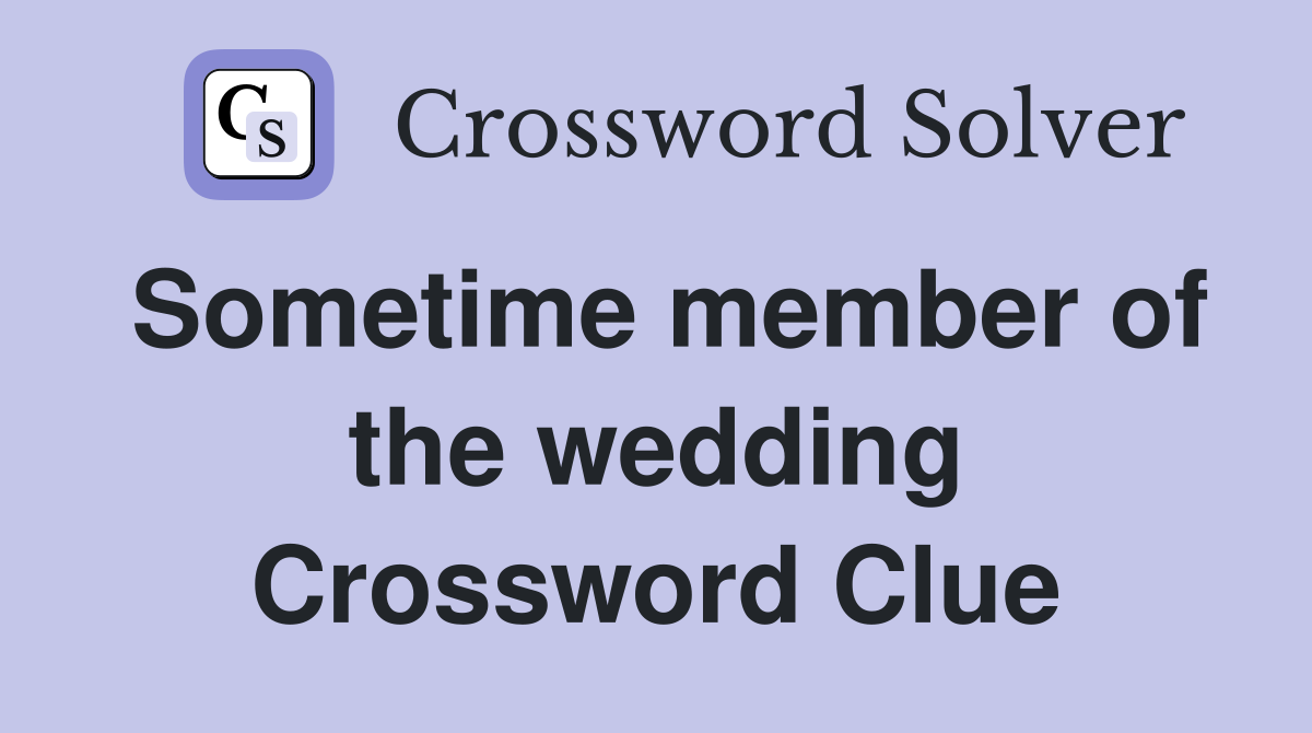 Sometime member of the wedding Crossword Clue
