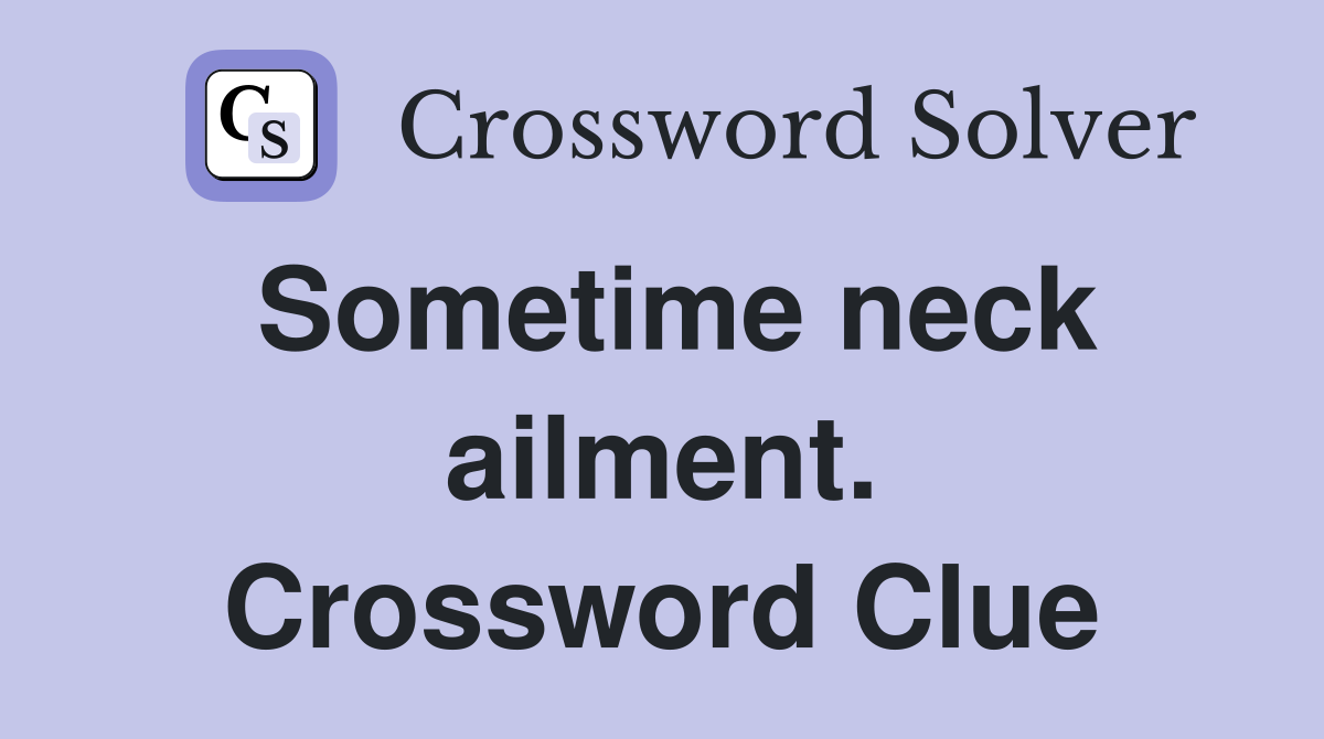 Sometime neck ailment. Crossword Clue