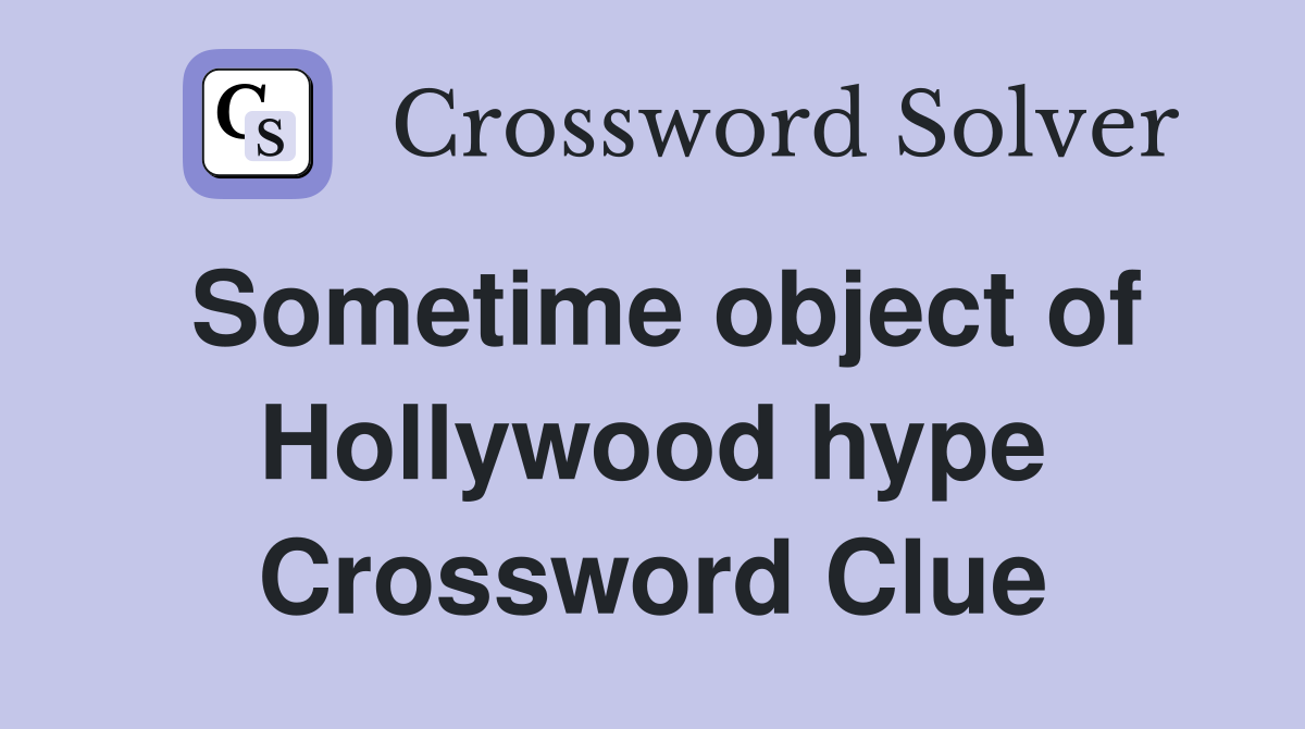 Sometime object of Hollywood hype Crossword Clue