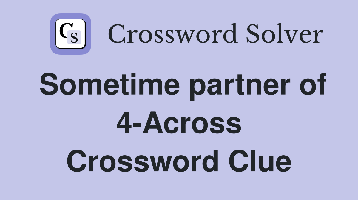 Sometime partner of 4-Across Crossword Clue