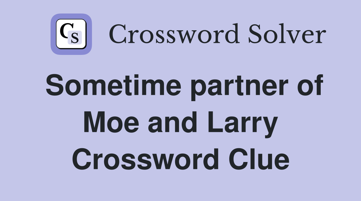 Sometime partner of Moe and Larry Crossword Clue