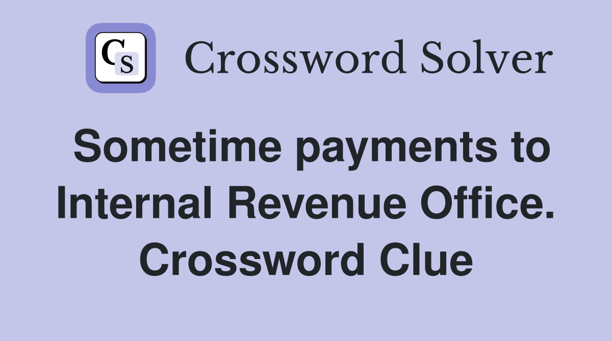 Sometime payments to Internal Revenue Office. Crossword Clue