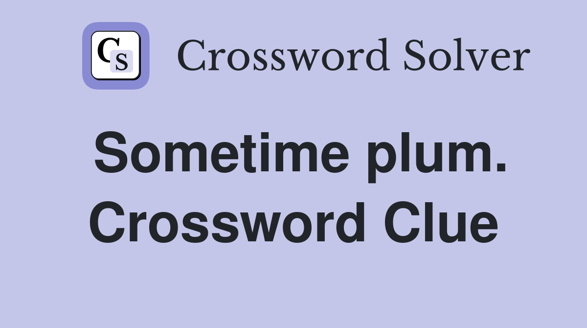 Sometime plum. Crossword Clue
