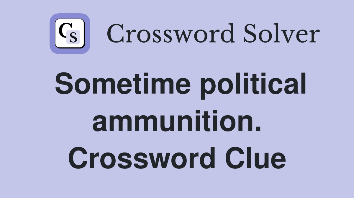 Sometime political ammunition. Crossword Clue