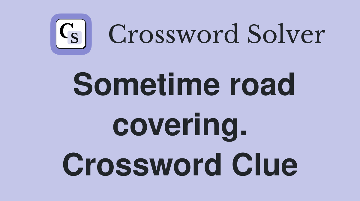 Sometime road covering. Crossword Clue