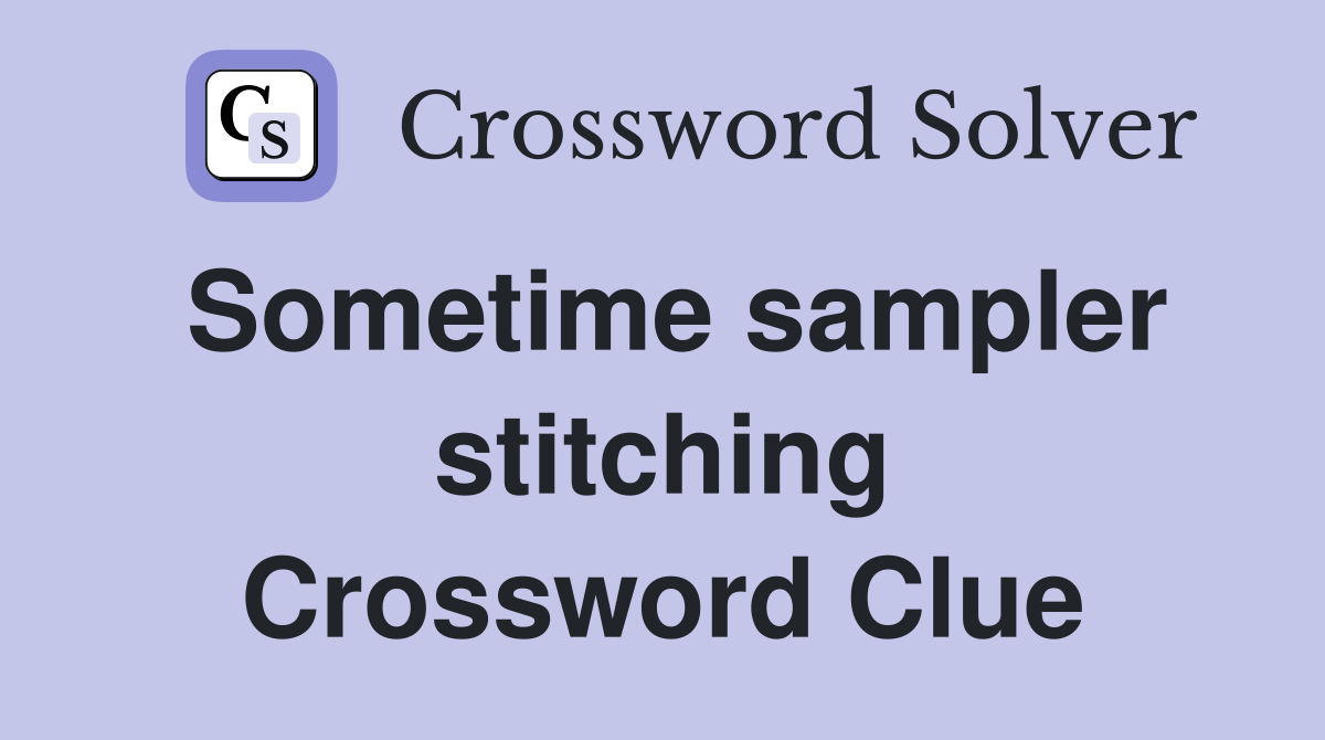 Sometime sampler stitching Crossword Clue