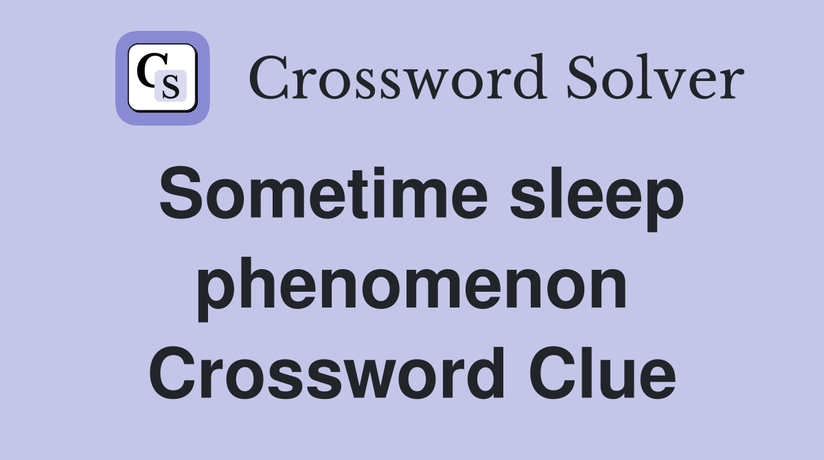 Sometime sleep phenomenon Crossword Clue