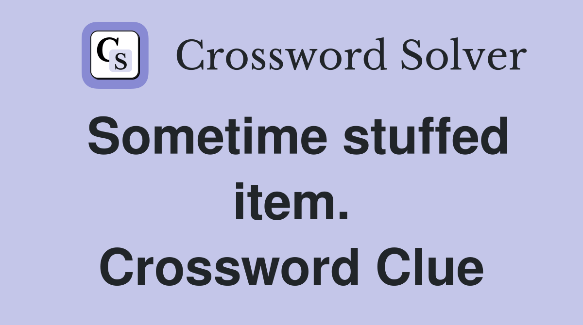 Sometime stuffed item. Crossword Clue