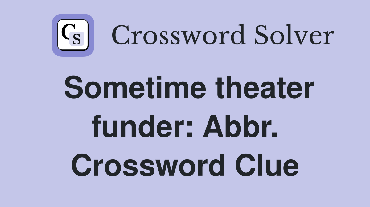 Sometime theater funder: Abbr. Crossword Clue