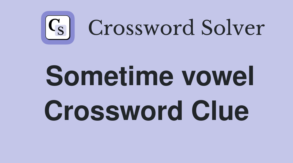 Sometime vowel Crossword Clue